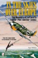 Ingo Möbius - In the Skies Over Europe: The Memoirs of Luftwaffe Figher Pilot GA nther Scholz - 9780764337604 - V9780764337604