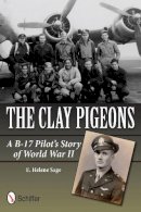E. Helene Sage - The Clay Pigeons: A B-17 Pilot’s Story of World War II - 9780764339516 - V9780764339516