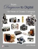 John Wade - From Daguerre to Digital: 150 Years of Classic Cameras - 9780764340260 - V9780764340260