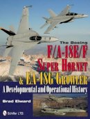 Brad Elward - The Boeing F/A-18E/F Super Hornet & EA-18G Growler: A Developmental and Operational History - 9780764340413 - V9780764340413