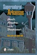Alan Lowe - Supernatural Arkansas: Ghosts, Monsters, and the Unexplained - 9780764341236 - V9780764341236