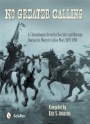 Eric S. Johnson - No Greater Calling: A Chronological Record of Sacrifice and Heroism During the Western Indian Wars, 1865-1898 - 9780764342554 - V9780764342554