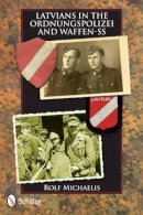 Rolf Michaelis - Latvians in the Ordnungspolizei and Waffen-SS - 9780764342622 - V9780764342622
