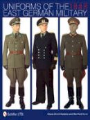 Klaus-Ulrich Keubke - Uniforms of the East German Military: 1949-1990 - 9780764343568 - V9780764343568