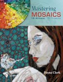 Rayna Clark - Mastering Mosaics: 19 Artists, 19 Projects - 9780764343629 - V9780764343629