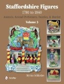 Myrna Schkolne - Staffordshire Figures 1780 to 1840 Volume 3: Animals, Animal Performers, Dandies, and Murder - 9780764345395 - V9780764345395