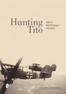 Lovro Peršen - Hunting Tito: A History of Nachtschlachtgruppe 7 in World War II - 9780764346323 - V9780764346323