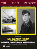 D Ritter - The Tiger Project: A Series Devoted to Germany´s World War II Tiger Tank Crews: Dr. Günter Polzin--Schwere Panzer (Tiger) Abteilung 503 - 9780764346385 - V9780764346385