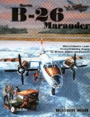 William Wolf - Martin B-26 Marauder: The Ultimate Look: From Drawing Board to Widow Maker Vindicated - 9780764347412 - V9780764347412