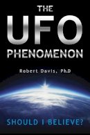 Robert Davis - The UFO Phenomenon: Should I Believe?: Should I Believe? - 9780764347641 - V9780764347641