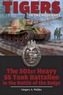 Walden, Gregory A. - Tigers in the Ardennes: The 501st Heavy SS Tank Battalion in the Battle of the Bulge - 9780764347900 - V9780764347900