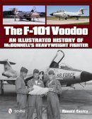 Ronald Easley - The F-101 Voodoo: An Illustrated History of McDonnell´s Heavyweight Fighter - 9780764347993 - V9780764347993