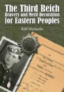 Rolf Michaelis - The Third Reich Bravery and Merit Decoration for Eastern Peoples - 9780764348037 - V9780764348037