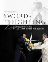 Herbert Schmidt - Sword Fighting: An Introduction to the Single-Handed Sword and Buckler - 9780764348266 - V9780764348266