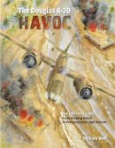 William Wolf - The Douglas A-20 Havoc: From Drawing Board to Peerless Allied Light Bomber - 9780764348334 - V9780764348334