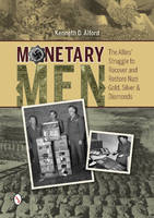 Kenneth D. Alford - Monetary Men: The Alliesa Struggle to Recover and Restore Nazi Gold, Silver, and Diamonds - 9780764348365 - V9780764348365