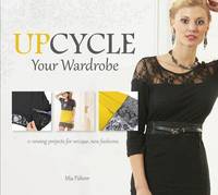 Mia Fuhrer - Upcycle Your Wardrobe: 21 Sewing Projects for Unique, New Fashions - 9780764348495 - V9780764348495