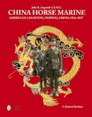 E. Richard Bonham - China Horse Marine: John R. Angstadt U.S.M.C. American Legation, Peiping China, 1934-1937 - 9780764348907 - V9780764348907