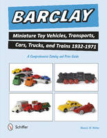 Howard W. Melton - Barclay Miniature Toy Vehicles, Transports, Cars, Trucks, and Trains 1932-1971: A Comprehensive Catalog and Price Guide - 9780764349133 - V9780764349133