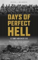 Peter L. Belmonte - Days of Perfect Hell: The U.S. 26th Infantry Regiment in the Meuse-Argonne Offensive, October-November 1918 - 9780764349218 - V9780764349218