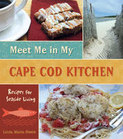 Linda Maria Steele - Meet Me in My Cape Cod Kitchen: Recipes for Seaside Living - 9780764349843 - V9780764349843