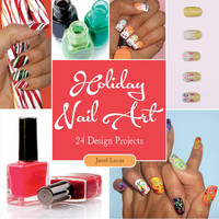 Janel Lucas - Holiday Nail Art: 24 Design Projects - 9780764350023 - V9780764350023