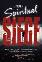 William Stillman - Under Spiritual Siege: How Ghosts and Demons Affect Us and How to Combat Them - 9780764350429 - V9780764350429
