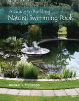 Michael Littlewood - A Guide to Building Natural Swimming Pools - 9780764350832 - V9780764350832