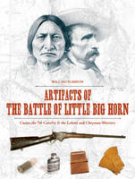 Will Hutchison - Artifacts of the Battle of Little Big Horn: Custer, the 7th Cavalry & the Lakota and Cheyenne Warriors - 9780764351471 - V9780764351471
