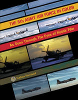 Nathan Howland - The 8th Army Air Force in Color: As Seen Through The Eyes of Kodak Film - 9780764351778 - V9780764351778