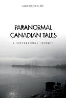 Dawn Hunter Clark - Paranormal Canadian Tales: A Supernatural Journey - 9780764352072 - V9780764352072
