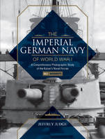 Jeffrey Judge - The Imperial German Navy of World War I, Vol. 1 Warships: A Comprehensive Photographic Study of the Kaiseras Naval Forces - 9780764352164 - V9780764352164