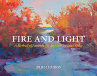 Julie Hanson - Fire and Light: A Method of Painting for Artists Who Love Color - 9780764352171 - V9780764352171