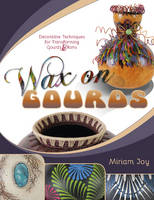 Miriam Joy - Wax on Gourds: Decorative Techniques for Transforming Gourds & Rims - 9780764352256 - V9780764352256