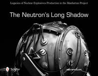 Martin Miller - The Neutron´s Long Shadow: Legacies of Nuclear Explosives Production in the Manhattan Project - 9780764352379 - V9780764352379