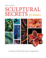 Julee Latimer - Sculptural Secrets for Mosaics: Creating 3-D Bases for Mosaic Application - 9780764352447 - V9780764352447