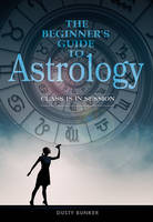 Dusty Bunker - The Beginneras Guide to Astrology: Class Is in Session - 9780764353307 - V9780764353307