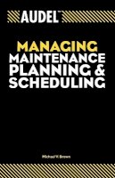 Michael V. Brown - Audel Managing Maintenance Planning and Scheduling - 9780764557651 - V9780764557651