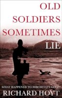 Richard Hoyt - Old Soldiers Sometimes Lie: What Happened to Hirohito's Gold - 9780765303318 - KEX0236207