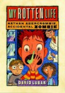 David Lubar - My Rotten Life (Nathan Abercrombie, Accidental Zombie) - 9780765316349 - KEX0253797