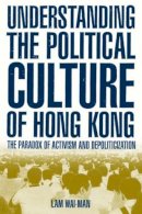 Lam Wai-Man - Understanding the Political Culture of Hong Kong: The Paradox of Activism and Depoliticization: The Paradox of Activism and Depoliticization - 9780765613141 - V9780765613141