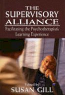 Susan Gill (Ed.) - The Supervisory Alliance: Facilitating the Psychotherapist´s Learning Experience - 9780765703071 - V9780765703071