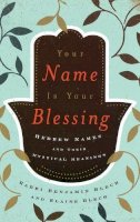 Benjamin Blech - Your Name Is Your Blessing: Hebrew Names and Their Mystical Meanings - 9780765709677 - V9780765709677
