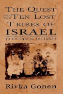Rivka Gonen - The Quest for the Ten Lost Tribes of Israel. To the Ends of the Earth.  - 9780765761460 - V9780765761460