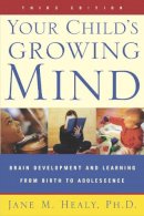 Jane Healy - Your Child's Growing Mind: Brain Development and Learning From Birth to Adolescence - 9780767916158 - V9780767916158