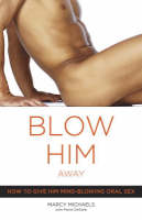 Marcy Michaels - Blow Him Away: How to Give Him Mind-Blowing Oral Sex - 9780767916561 - V9780767916561