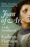 Kathryn Harrison - Joan of Arc: A Life Transfigured - 9780767932493 - V9780767932493