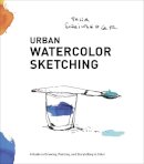 Scheinberger, Felix - Urban Watercolor Sketching: A Guide to Drawing, Painting, and Storytelling in Color - 9780770435219 - V9780770435219