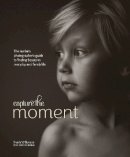 Sarah Wilkerson - Capture the Moment: The Modern Photographer's Guide to Finding Beauty in Everyday and Family Life - 9780770435271 - V9780770435271