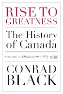Conrad Black - Rise to Greatness, Volume 2: Dominion (1867-1949): The History of Canada From the Vikings to the Present - 9780771012938 - V9780771012938
